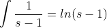 \int \frac{1}{s-1}=ln (s-1)